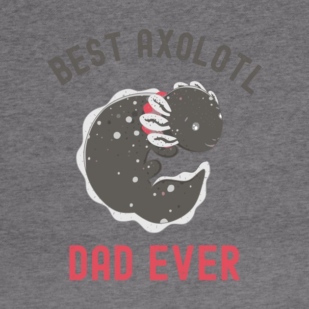 Best Axolotl Dad Ever,Cute Funny Axolotl by Fabvity